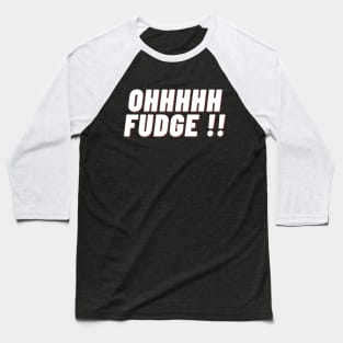 Ohhhhh Fudge !! Baseball T-Shirt